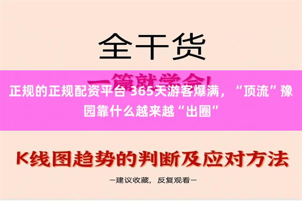 正规的正规配资平台 365天游客爆满，“顶流”豫园靠什么越来越“出圈”