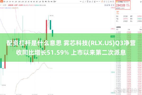 配资杠杆是什么意思 雾芯科技(RLX.US)Q3净营收同比增长51.59% 上市以来第二次派息