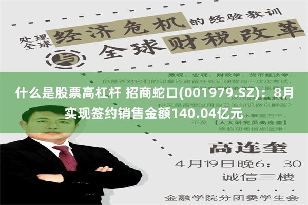 什么是股票高杠杆 招商蛇口(001979.SZ)：8月实现签约销售金额140.04亿元