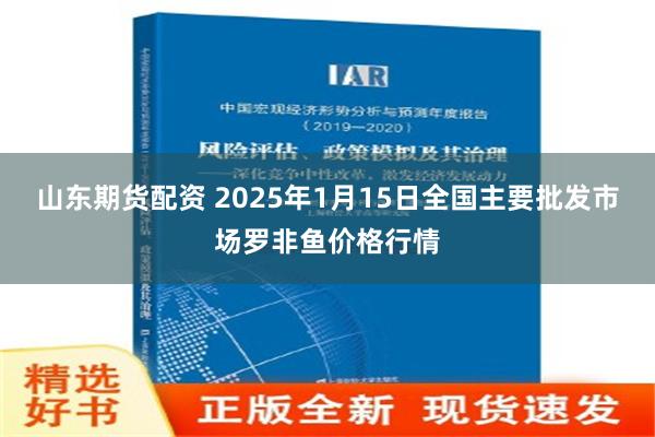 山东期货配资 2025年1月15日全国主要批发市场罗非鱼价格行情