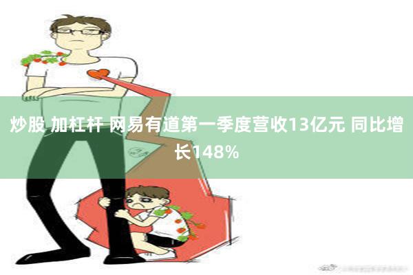 炒股 加杠杆 网易有道第一季度营收13亿元 同比增长148%